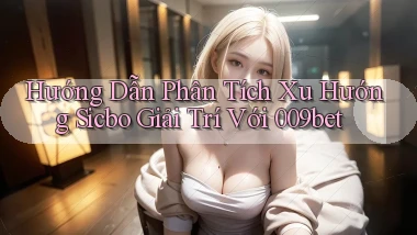 hướng dẫn phân tích xu hướng sicbo giải trí với 009bet