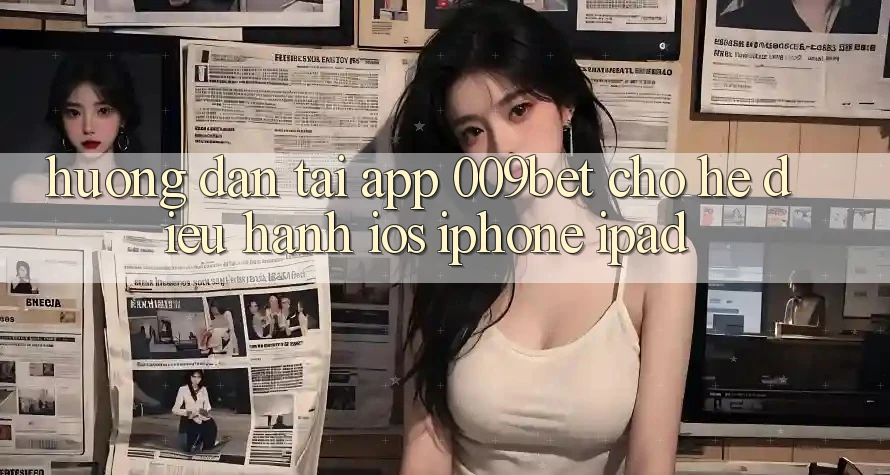 Hướng Dẫn Tải App 009bet Cho Hệ Điều Hành iOS (iPhone/iPad)