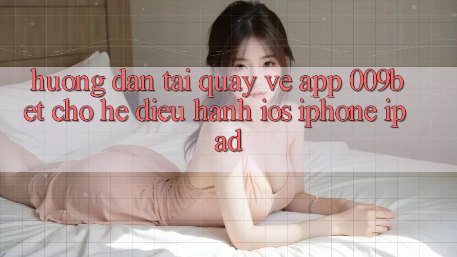 Hướng Dẫn Tải quay về App 009bet Cho Hệ Điều Hành iOS (iPhone/iPad)