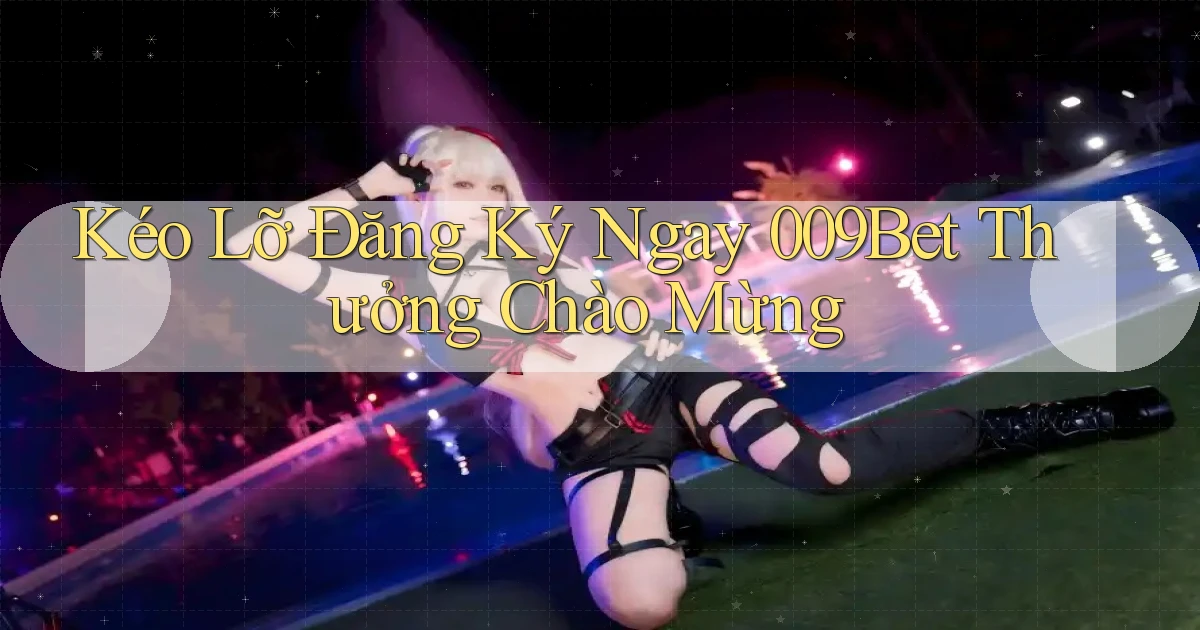 kẻo lỡ đăng ký ngay 009bet thưởng chào mừng