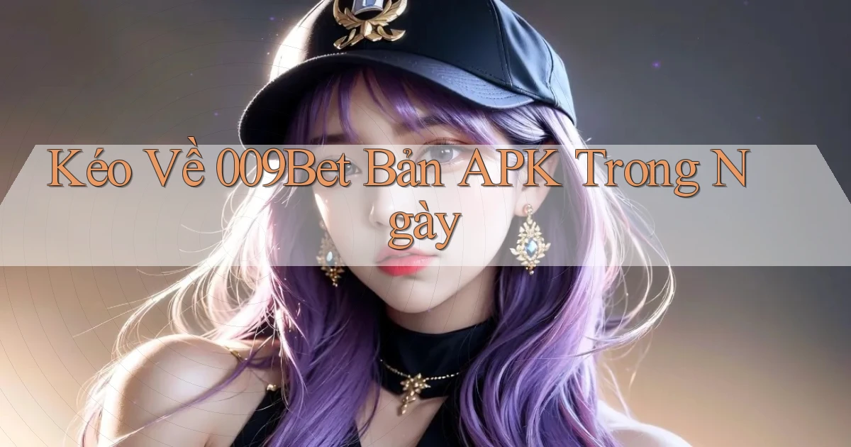 kéo về 009bet bản apk trong ngày