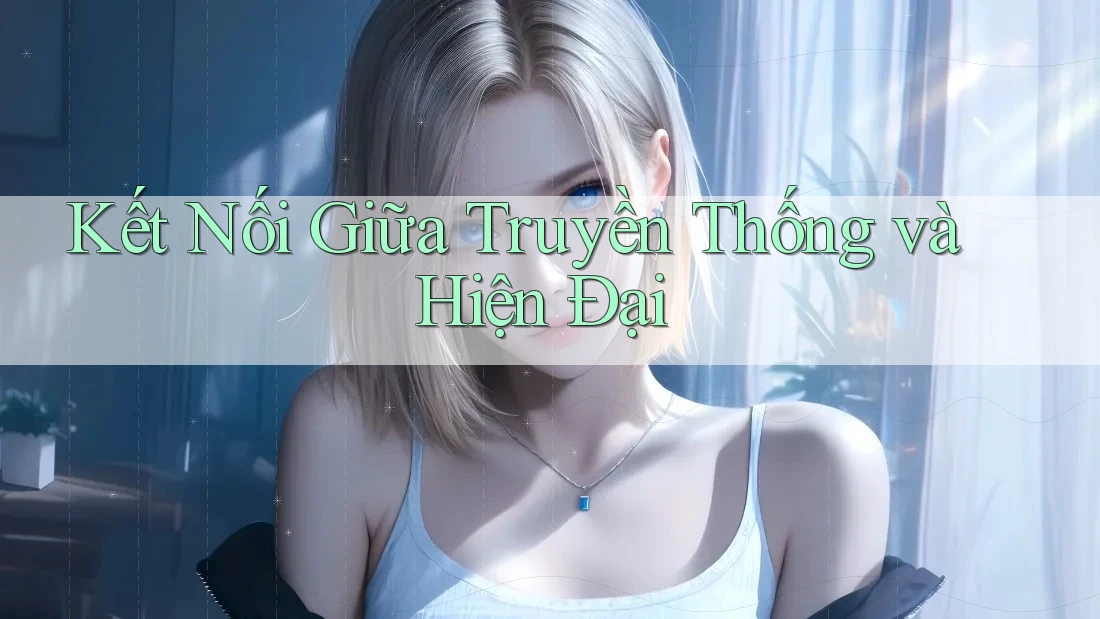 Kết Nối Giữa Truyền Thống Và Hiện Đại