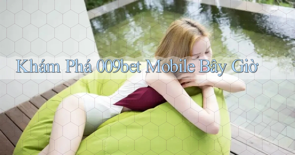khám phá 009bet mobile bây giờ
