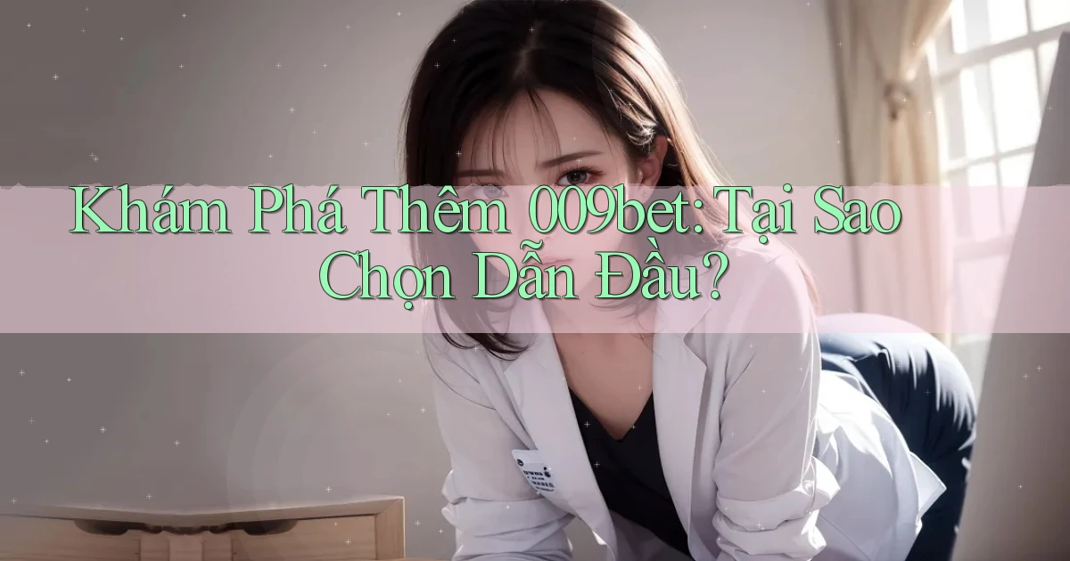 khám phá thêm 009bet tại sao chọn dẫn đầu