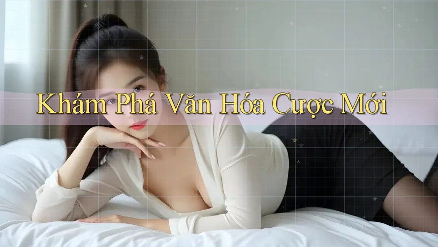 Khám Phá Văn Hóa Cược Mới Khám Phá Văn Hóa Cược Mới