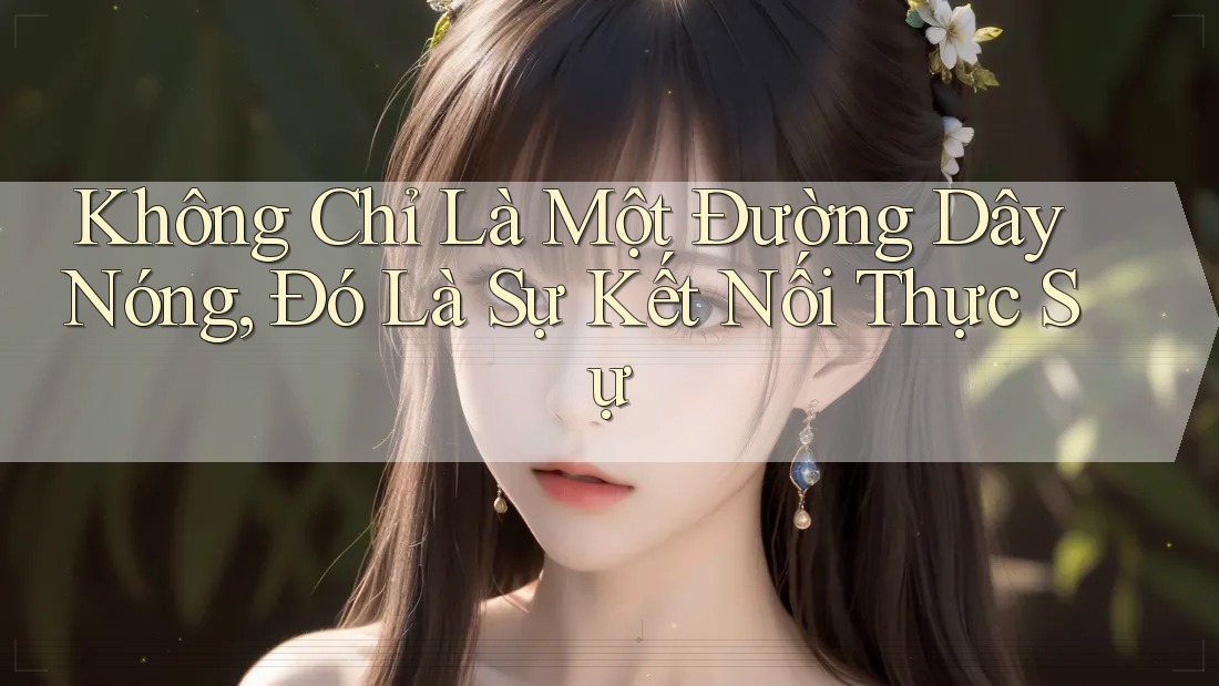 Không Chỉ Là Một Đường Dây Nóng, Đó Là Sự Kết Nối Thực Sự