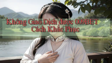 không giao dịch được 009bet cách khắc phục