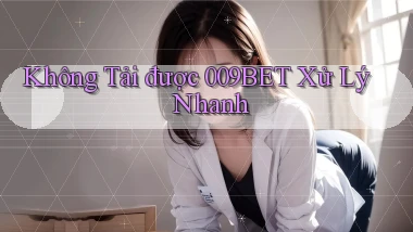 không tải được 009bet xử lý nhanh