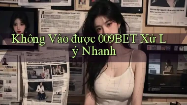 không vào được 009bet xử lý nhanh