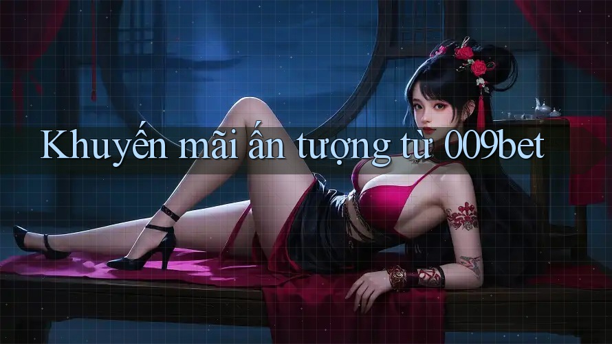 Khuyến mãi ấn tượng từ 009bet Khuyến mãi ấn tượng từ 009bet
