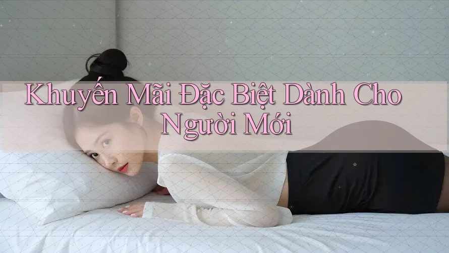 Khuyến Mãi Đặc Biệt Dành Cho Người Mới