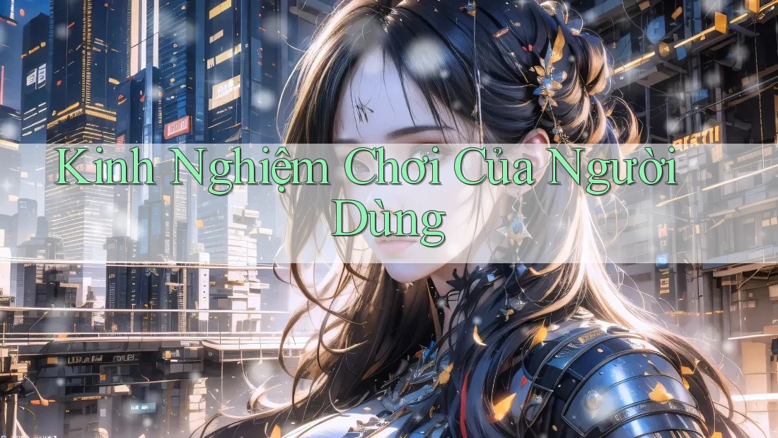 Kinh Nghiệm Chơi Của Người Dùng