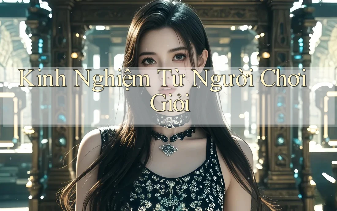 Kinh Nghiệm Từ Người Chơi Giỏi