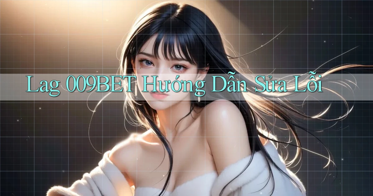 lag 009bet hướng dẫn sửa lỗi