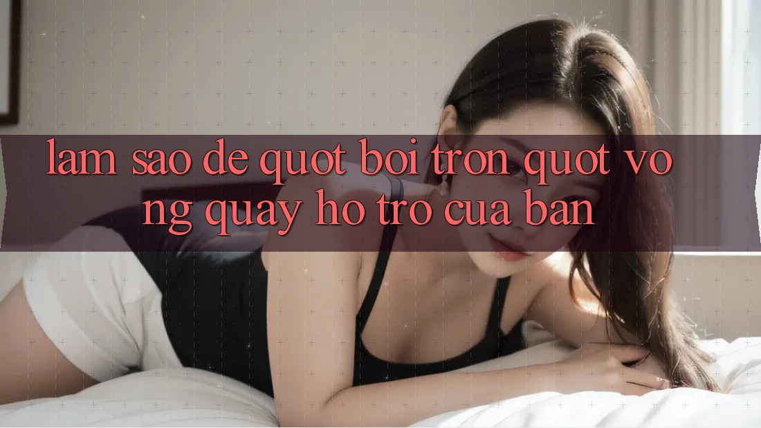 Làm Sao Để " Bôi Trơn" Vòng Quay Hỗ Trợ Của Bạn? Làm Sao Để " Bôi Trơn" Vòng Quay Hỗ Trợ Của Bạn?