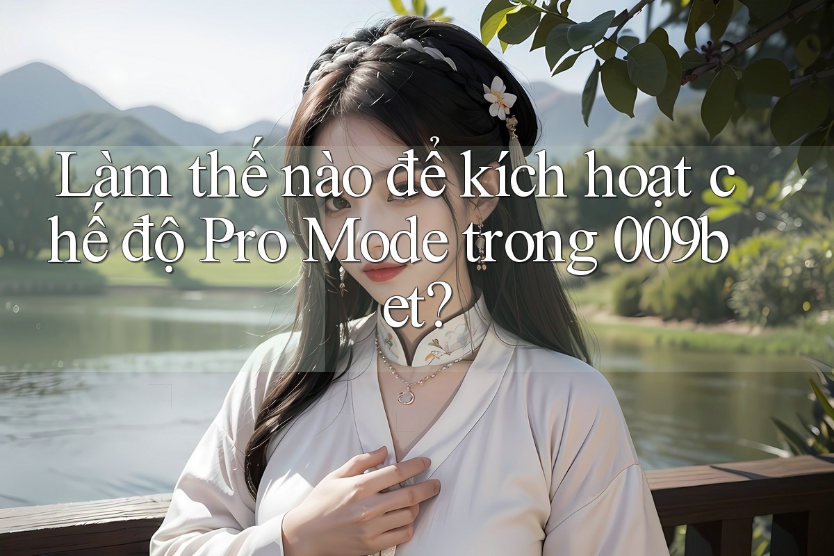 Làm thế nào để kích hoạt chế độ Pro Mode trong 009bet?
