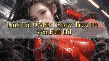 link tải 009bet show trực tuyến full hd