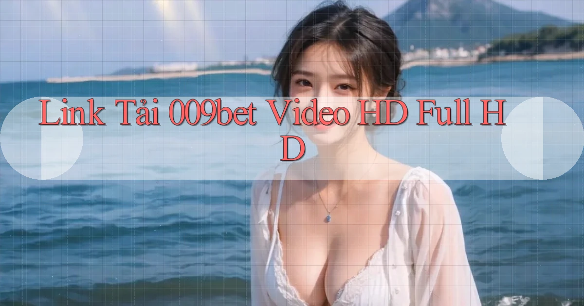 link tải 009bet video hd full hd