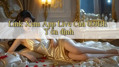 link xem app live của 009bet ổn định