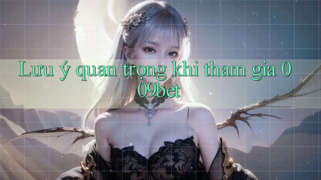 Lưu ý quan trọng khi tham gia 009bet
