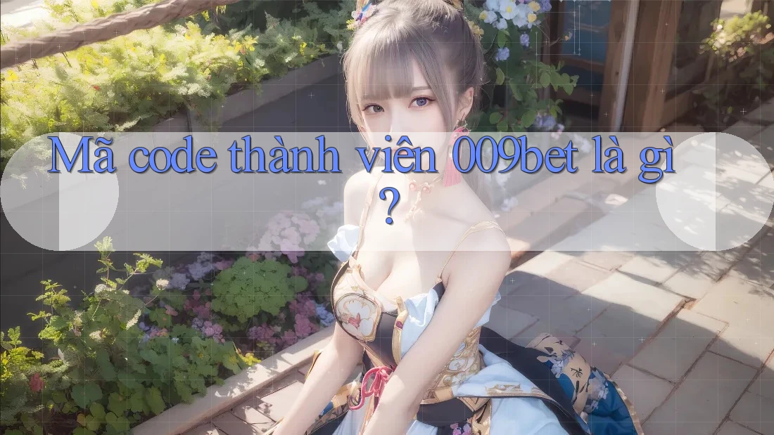 Mã code thành viên 009bet là gì?