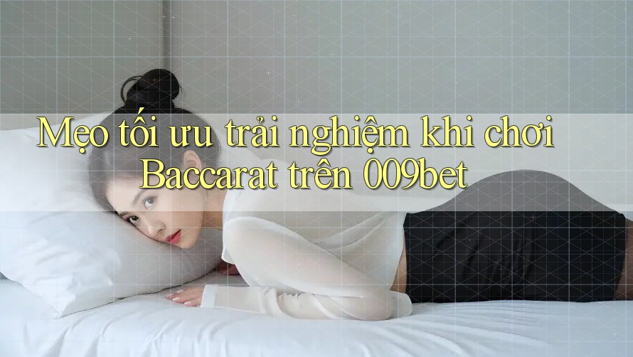 Mẹo tối ưu trải nghiệm khi chơi Baccarat trên 009bet