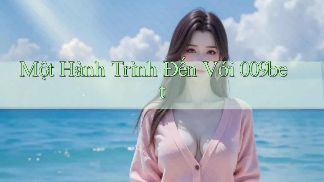 Một Hành Trình Đến Với 009bet