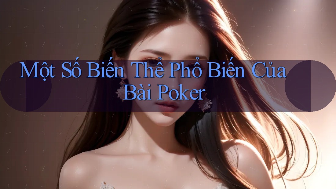 Một Số Biến Thể Phổ Biến Của Bài Poker Một Số Biến Thể Phổ Biến Của Bài Poker