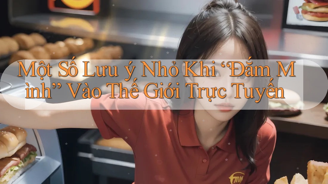 Một Số Lưu ý Nhỏ Khi “Đắm Mình” Vào Thế Giới Trực Tuyến