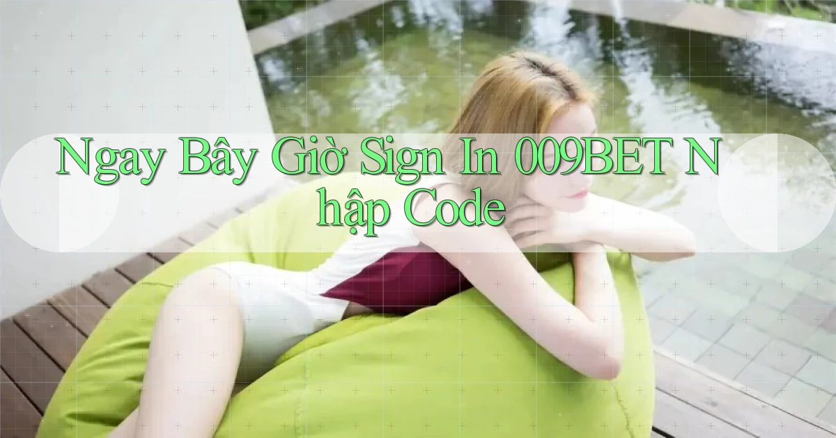 ngay bây giờ sign in 009bet nhập code