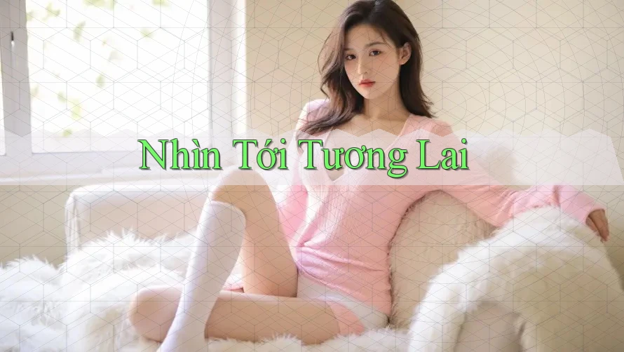 Nhìn Tới Tương Lai Nhìn Tới Tương Lai