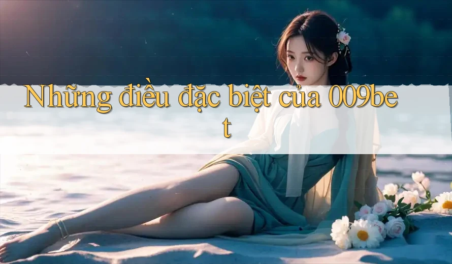 Những điều đặc biệt của 009bet