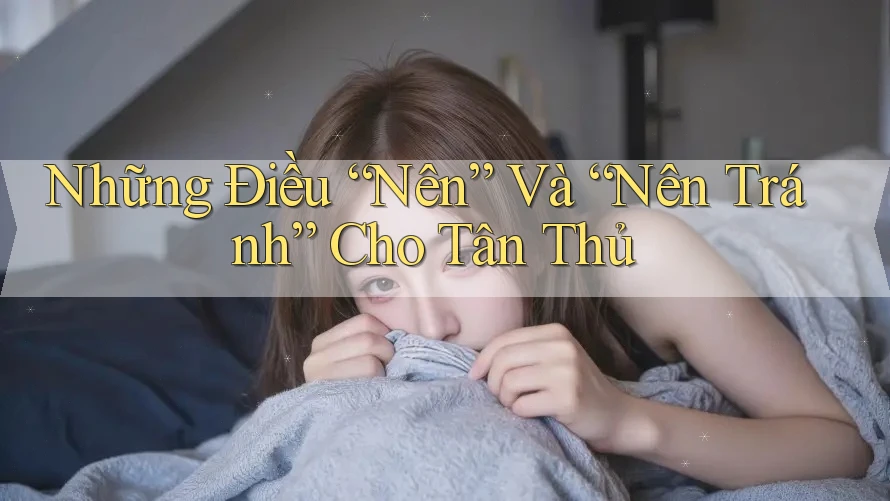Những Điều “Nên” Và “Nên Tránh” Cho Tân Thủ