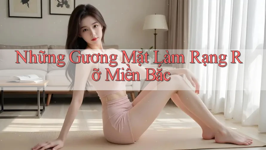 Những Gương Mặt Làm Rạng Rỡ Miền Bắc