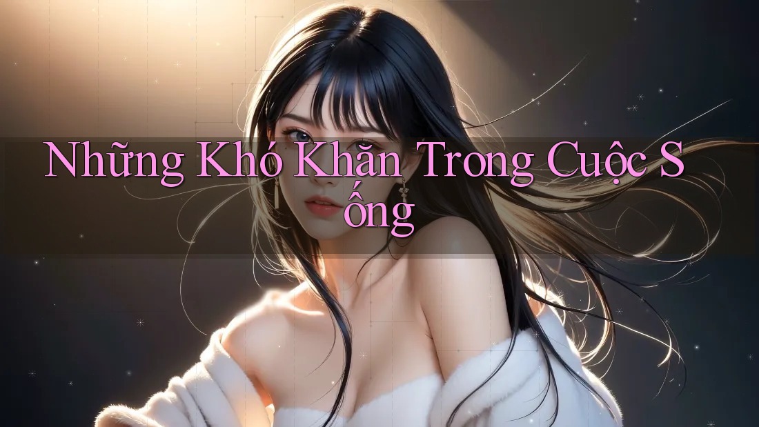 Những Khó Khăn Trong Cuộc Sống