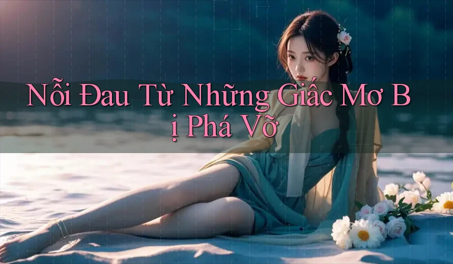 Nỗi Đau Từ Những Giấc Mơ Bị Phá Vỡ