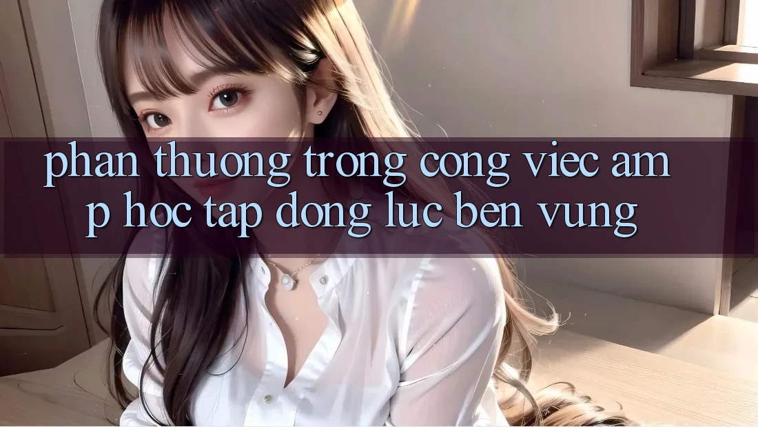 Phần Thưởng Trong Công Việc & Học Tập: Động Lực Bền Vững Phần Thưởng Trong Công Việc & Học Tập: Động Lực Bền Vững