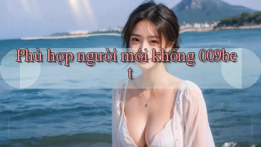 Phù hợp người mới không 009bet