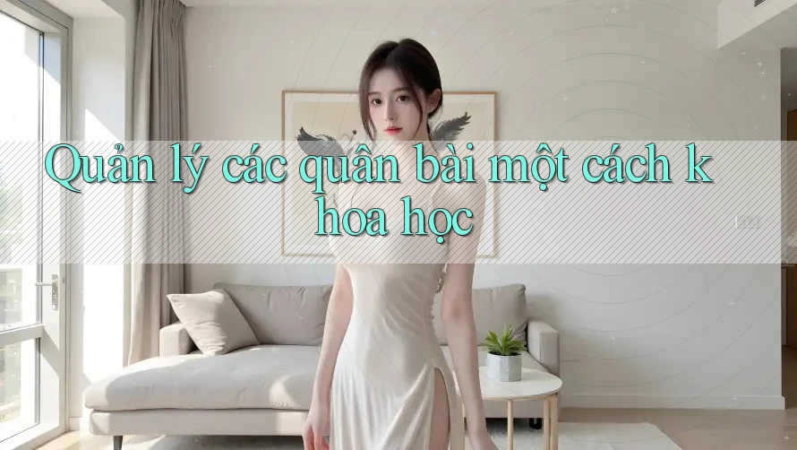 Quản lý các quân bài một cách khoa học Quản lý các quân bài một cách khoa học