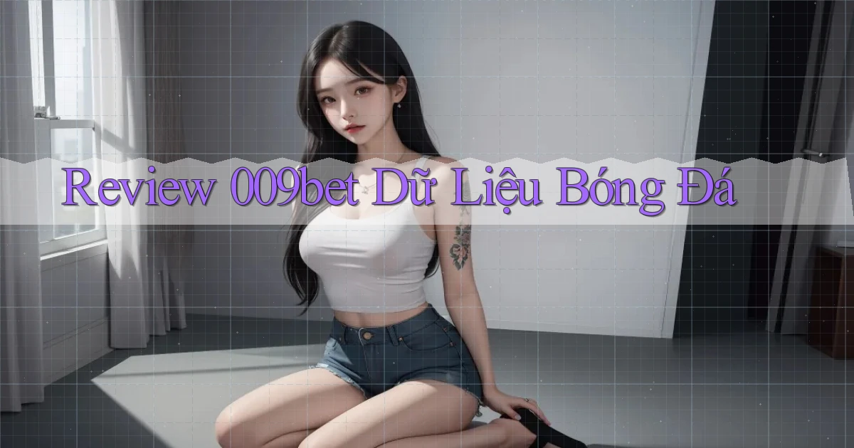 review 009bet dữ liệu bóng đá