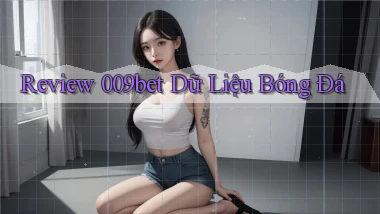 review 009bet dữ liệu bóng đá