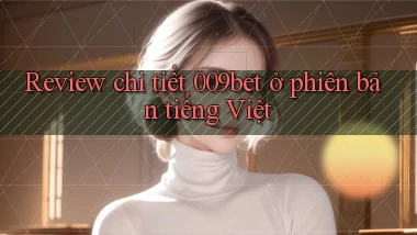 Review chi tiết 009bet ở phiên bản tiếng Việt