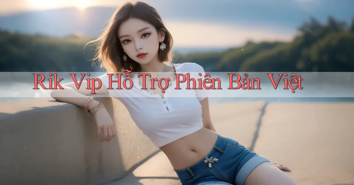rik vip hỗ trợ phiên bản việt