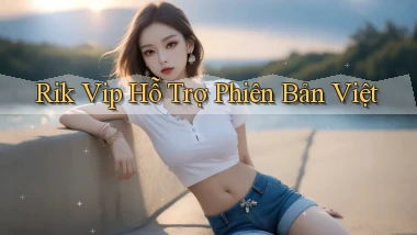 rik vip hỗ trợ phiên bản việt