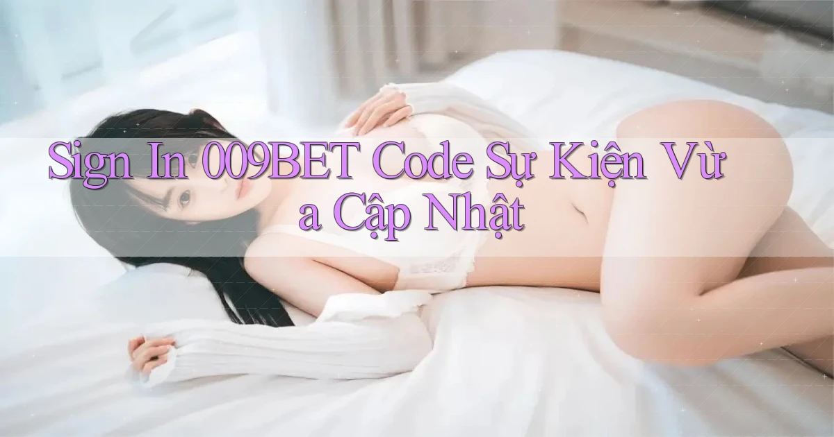 sign in 009bet code sự kiện vừa cập nhật