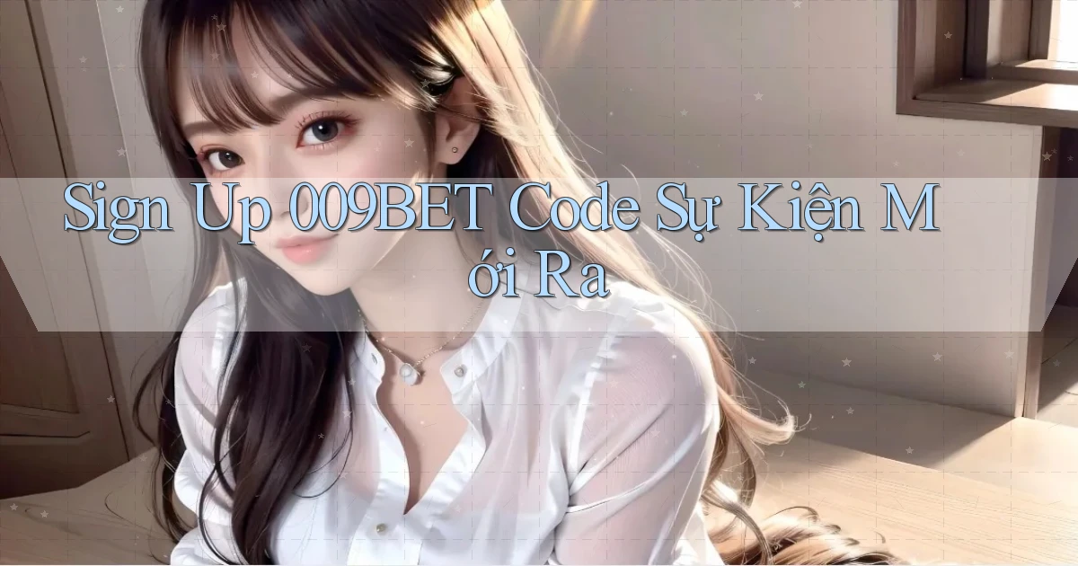 sign up 009bet code sự kiện mới ra