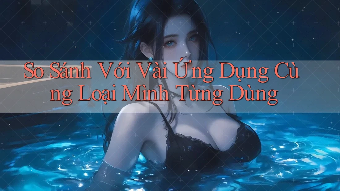 So Sánh Với Vài Ứng Dụng Cùng Loại Mình Từng Dùng