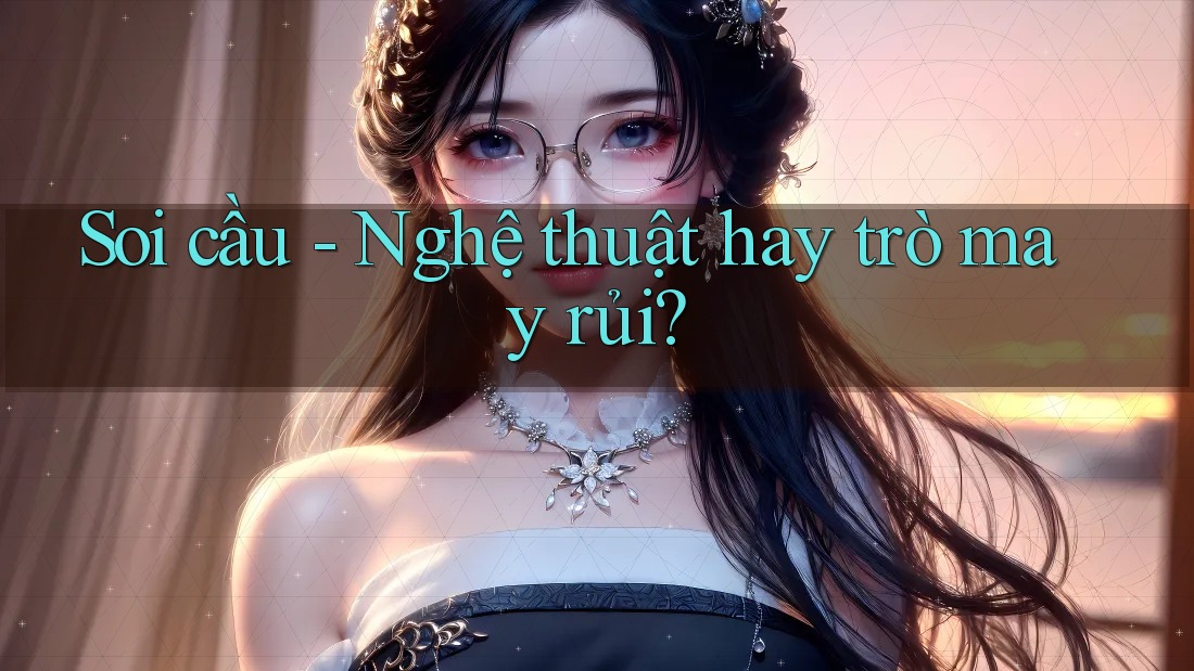 Soi cầu - Nghệ thuật hay trò may rủi?