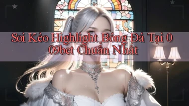 soi kèo highlight bóng đá tại 009bet chuẩn nhất
