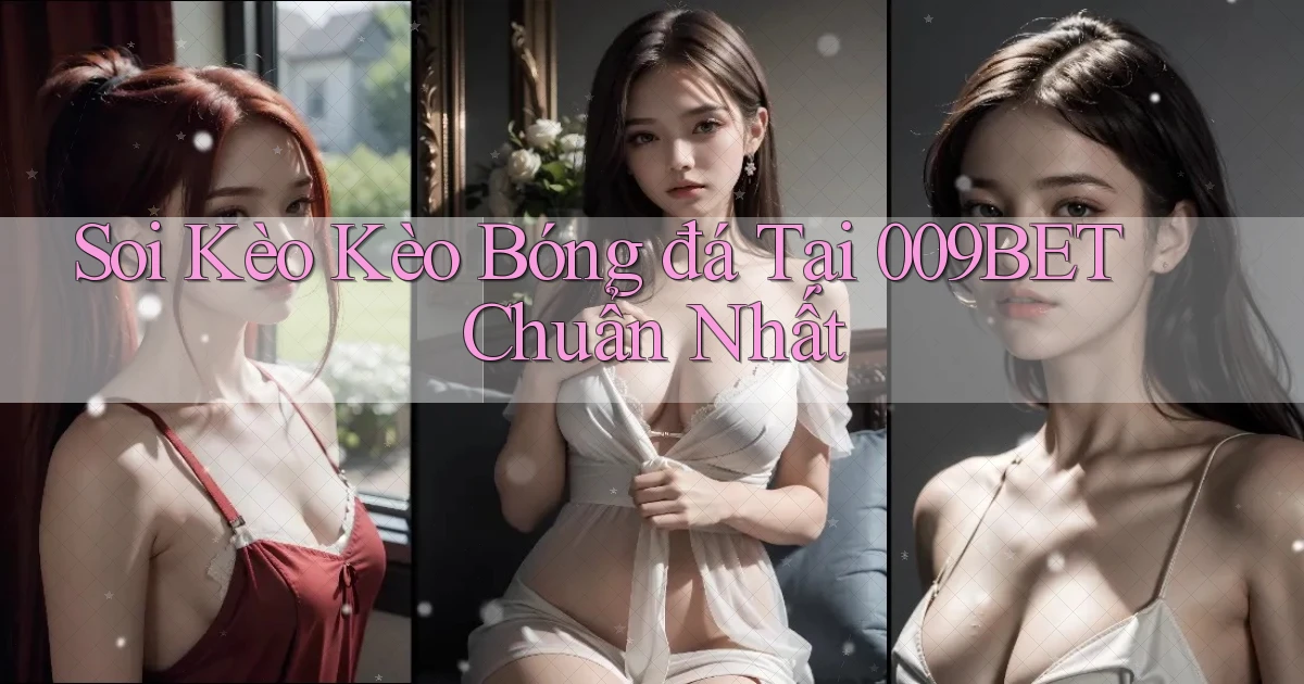 soi kèo kèo bóng đá tại 009bet chuẩn nhất